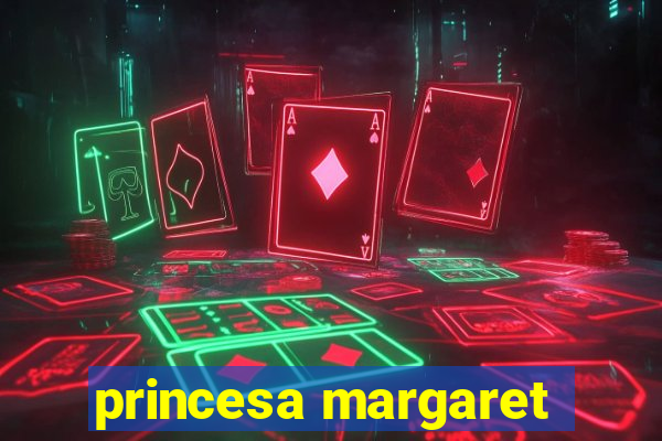 princesa margaret